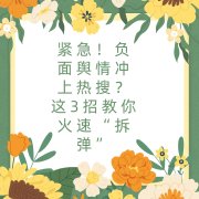 紧急！负面舆情冲上热搜？这3招教你火速“拆弹